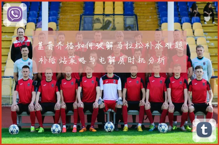 基普乔格如何破解马拉松补水难题 补给站策略与电解质时机分析