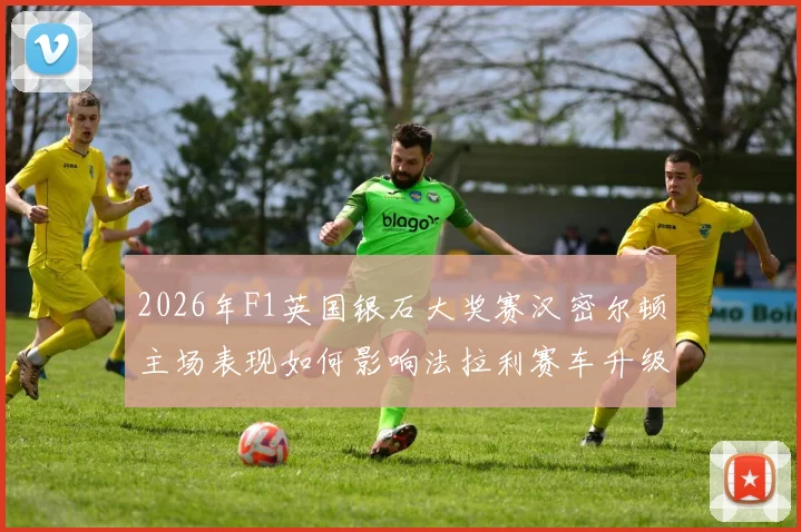 2026年F1英国银石大奖赛汉密尔顿主场表现如何影响法拉利赛车升级路径